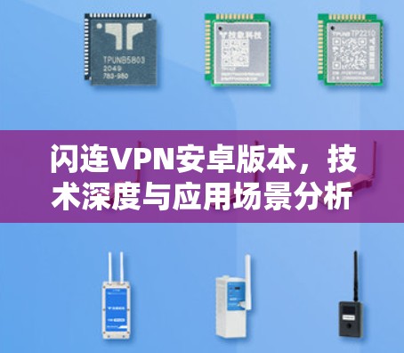 闪连VPN安卓版本，技术深度与应用场景分析