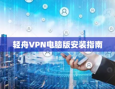 轻舟VPN电脑版安装指南