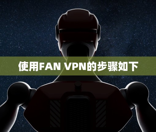 使用FAN VPN的步骤如下