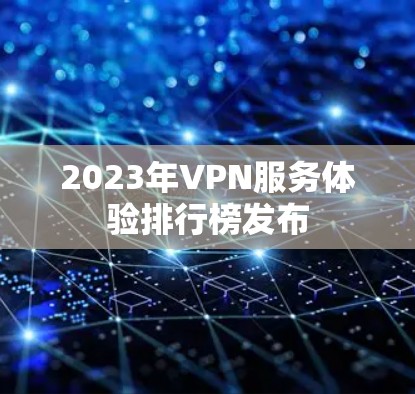 2023年VPN服务体验排行榜发布