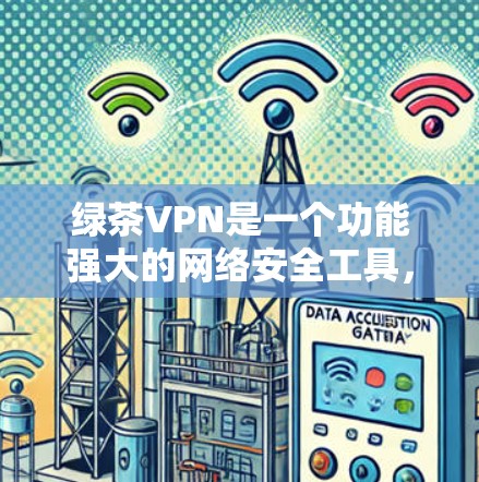 绿茶VPN是一个功能强大的网络安全工具，旨在帮助用户保护隐私和安全。以下是其主要功能的详细说明
