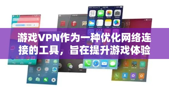 游戏VPN作为一种优化网络连接的工具，旨在提升游戏体验，特别是在网络延迟或不稳定情况下。以下是对游戏VPN加速效果的详细分析