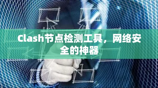 Clash节点检测工具，网络安全的神器