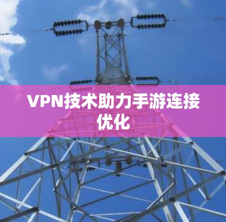 VPN技术助力手游连接优化
