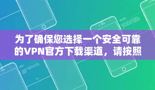 为了确保您选择一个安全可靠的VPN官方下载渠道，请按照以下步骤操作