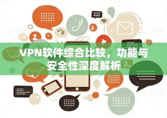 VPN软件综合比较，功能与安全性深度解析