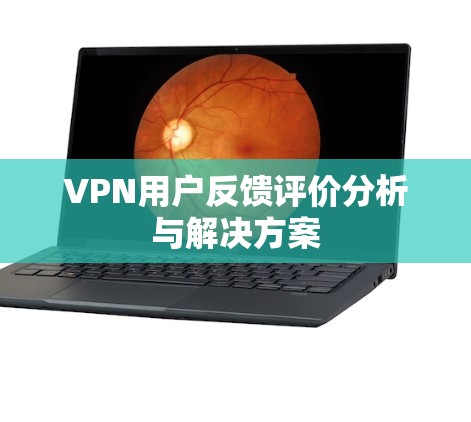 VPN用户反馈评价分析与解决方案