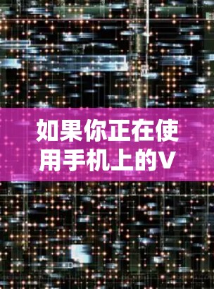 如果你正在使用手机上的VPN客户端，想要更新到最新版本，可以按照以下步骤操作