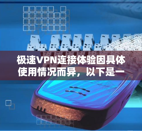 极速VPN连接体验因具体使用情况而异，以下是一些常见的体验点和分析