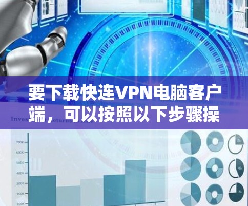 要下载快连VPN电脑客户端，可以按照以下步骤操作