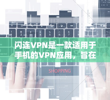 闪连VPN是一款适用于手机的VPN应用，旨在通过加密网络流量保护用户隐私。以下是对闪连VPN的详细分析和总结