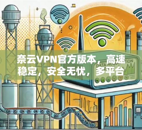 奈云VPN官方版本，高速稳定，安全无忧，多平台通用