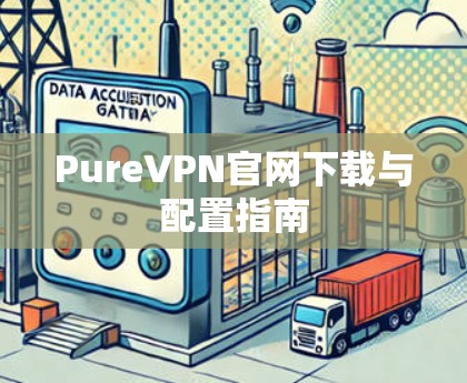 PureVPN官网下载与配置指南