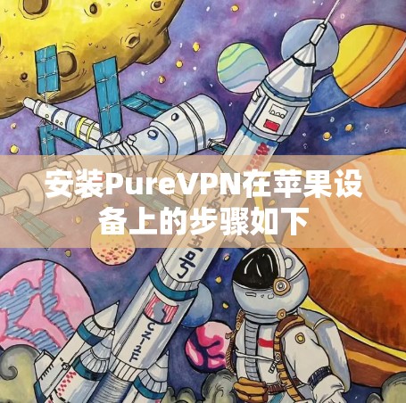 安装PureVPN在苹果设备上的步骤如下