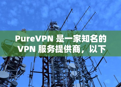 PureVPN 是一家知名的 VPN 服务提供商，以下是对其速度和其他方面的详细分析