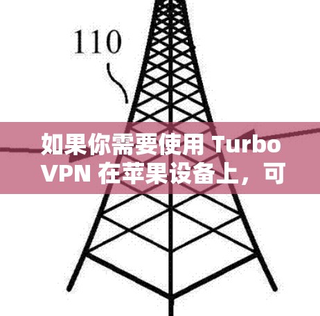 如果你需要使用 Turbo VPN 在苹果设备上，可以尝试以下方法