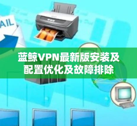 蓝鲸VPN最新版安装及配置优化及故障排除