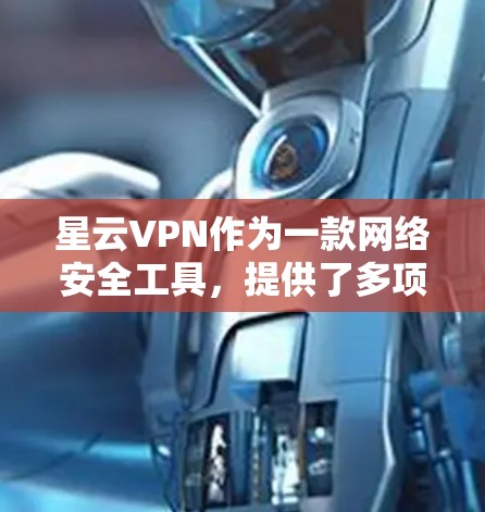 星云VPN作为一款网络安全工具，提供了多项功能以满足用户的网络需求。以下是对其功能的详细分析