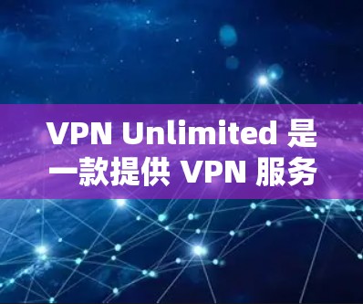 VPN Unlimited 是一款提供 VPN 服务的应用程序，旨在帮助用户在网络上匿名浏览、保护隐私和安全。以下是关于 VPN Unlimited手机版的一些关键信息和使用说明