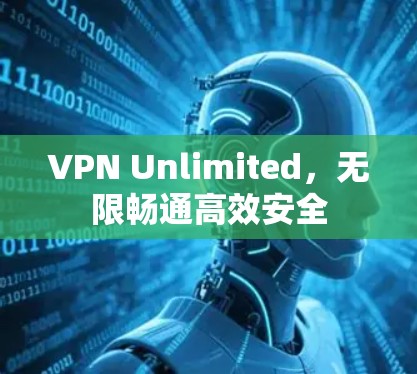 VPN Unlimited，无限畅通高效安全