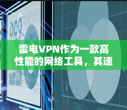 雷电VPN作为一款高性能的网络工具，其速度表现通常较为出色，但实际速度会受到多种因素的影响，包括但不限于网络环境、服务器负载、网络条件等。以下是一些关于雷电VPN速度测试的建议和方法
