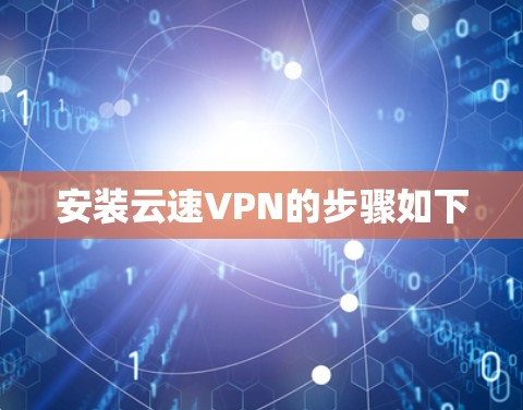 安装云速VPN的步骤如下