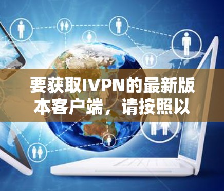 要获取IVPN的最新版本客户端，请按照以下步骤操作