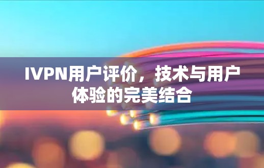 IVPN用户评价，技术与用户体验的完美结合