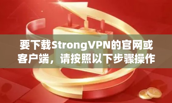 要下载StrongVPN的官网或客户端，请按照以下步骤操作
