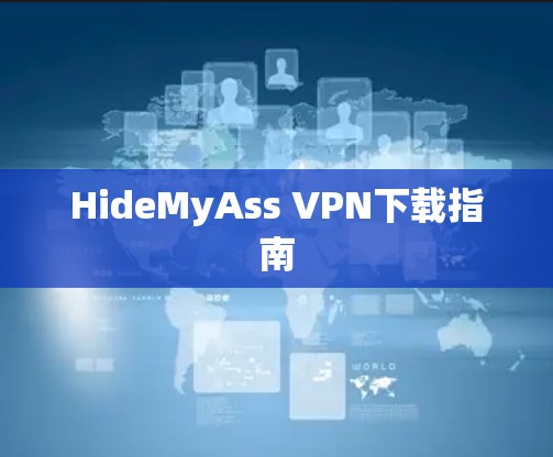 HideMyAss <strong>VPN下载</strong>指南