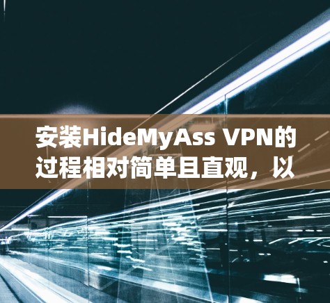 安装HideMyAss VPN的过程相对简单且直观，以下是详细的步骤指南
