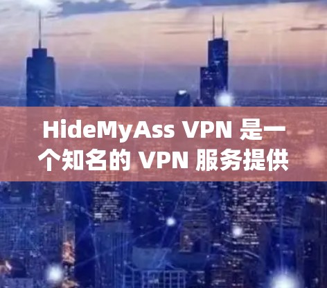 HideMyAss VPN 是一个知名的 VPN 服务提供商，主要面向电脑用户。如果你需要在手机上使用 HideMyAss VPN，目前可能没有官方的手机版应用程序。不过，你可以尝试以下方法来使用