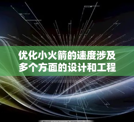优化小火箭的速度涉及多个方面的设计和工程考量。以下是一些可能的优化策略