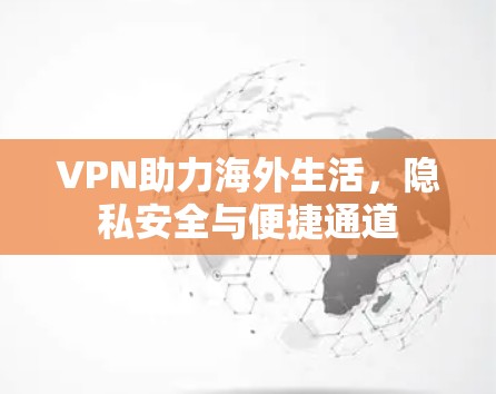 VPN助力海外生活,隐私安全与便捷通道