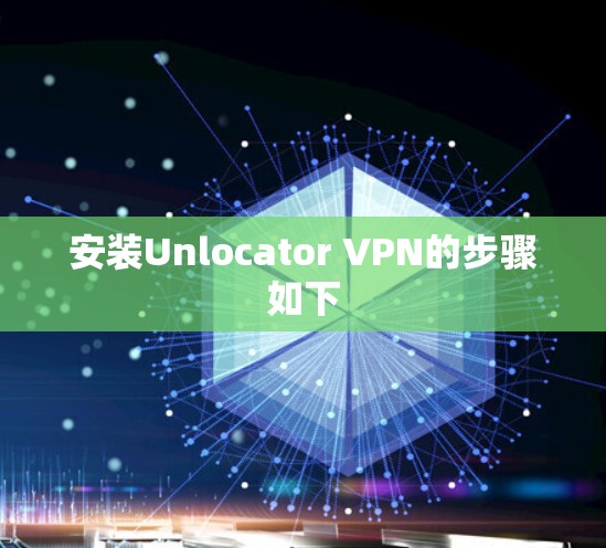 安装Unlocator VPN的步骤如下