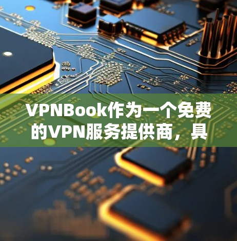 VPNBook作为一个免费的VPN服务提供商，具备以下特点和优势