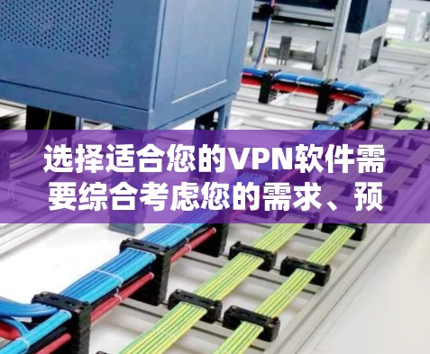 选择适合您的VPN软件需要综合考虑您的需求、预算和安全性。以下是根据您的思考过程整理出的建议