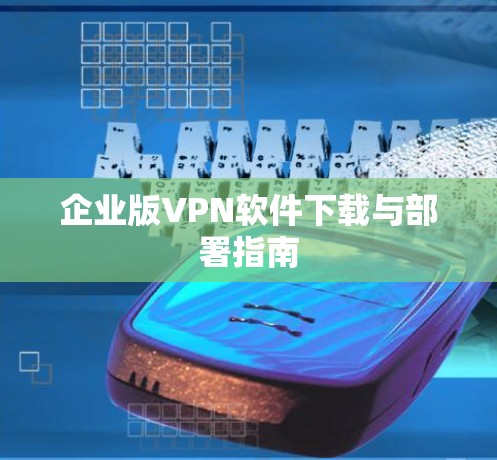 企业版VPN软件下载与部署指南