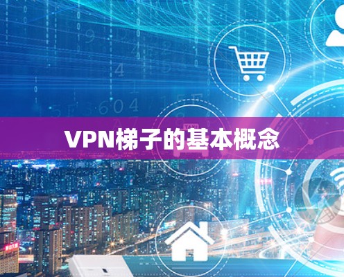 VPN梯子的基本概念