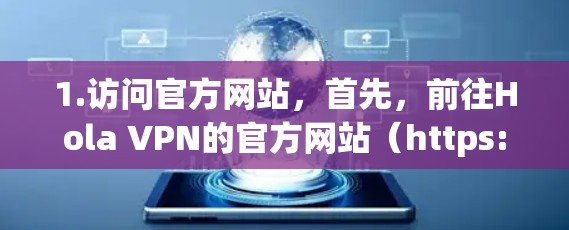 1.访问官方网站，首先，前往Hola VPN的官方网站（https:www.hola.com]https:www.hola.com)查找电脑版的下载链接
