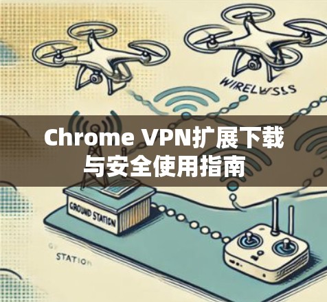 Chrome VPN扩展下载与安全使用指南