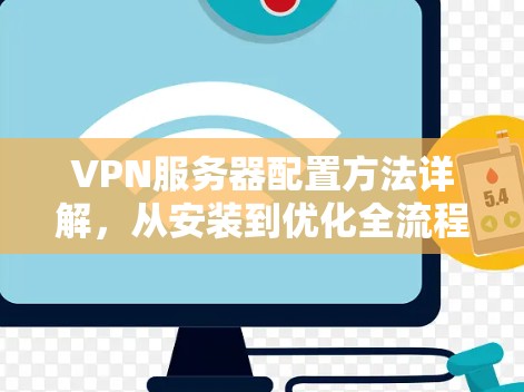 VPN服务器配置方法详解，从安装到优化全流程指南
